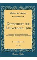 Zeitschrift FÃ¼r Ethnologie, 1918, Vol. 50: Organ Der Berliner Gesellschaft FÃ¼r Anthropologie, Ethnologie Und Urgeschichte (Classic Reprint): Organ Der Berliner Gesellschaft FÃ¼r Anthropologie, Ethnologie Und Urgeschichte (Classic Reprint)