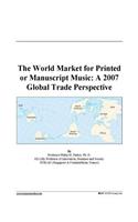 The World Market for Printed or Manuscript Music: A 2007 Global Trade Perspective