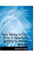 Papers Relating to Public Events in Massachusetts Preceding the American Revolution