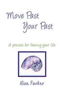 Move Past Your Past - A process for freeing your life