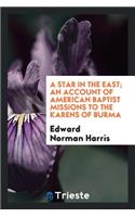 A Star in the East; An Account of American Baptist Missions to the Karens of Burma