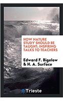 How Nature Study Should Be Taught; Inspiring Talks to Teachers