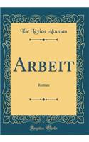Arbeit: Roman (Classic Reprint)