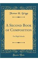 A Second Book of Composition: For High Schools (Classic Reprint): For High Schools (Classic Reprint)