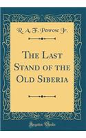 The Last Stand of the Old Siberia (Classic Reprint)