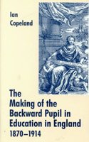The Making of the Backward Pupil in Education in England, 1870-1914