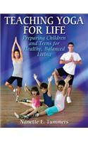 Teaching Yoga for Life: Preparing Children and Teens for Healthy, Balanced Living