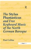 The Stylus Phantasticus and Free Keyboard Music of the North German Baroque