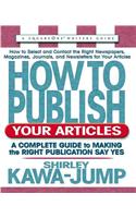 How to Publish Your Articles: A Complete Guide to Making the Right Publication Say Yes(Square One Writer's Guides)