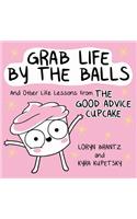 Grab Life by the Balls: And Other Life Lessons from The Good Advice Cupcake