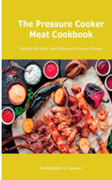 The Pressure Cooker Meat Cookbook