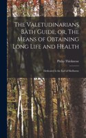 Valetudinarians Bath Guide, or, The Means of Obtaining Long Life and Health
