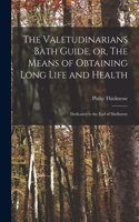 Valetudinarians Bath Guide, or, The Means of Obtaining Long Life and Health: Dedicated to the Earl of Shelburne