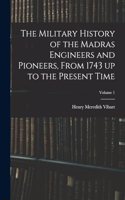 Military History of the Madras Engineers and Pioneers, From 1743 up to the Present Time; Volume 1