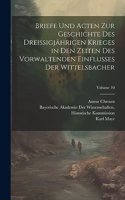 Briefe Und Acten Zur Geschichte Des Dreissigjährigen Krieges in Den Zeiten Des Vorwaltenden Einflusses Der Wittelsbacher; Volume 10