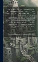 Nueva Frontera Oriental De La Republica, De Limites Con Venezuela, Conforme Al Fallo Arbitral, O Laudo Ejecutoriado, Proferido Por S.M.La Reina Regente De España, Con Fecha 16 De Marzo De 1891. Ejerciendo La Presidencia De Colombia El Sr. Dr. Carlo