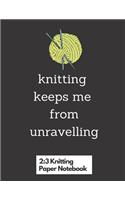 knitting keeps me from unravelling: Design New Patterns - Knitting Graph Paper Journal 2:3 Ratio 110 pages Letter Format 8.5x11 - Gift For Knitting & CrochetEnthusiasts