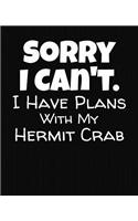 Sorry I Can't I Have Plans With My Hermit Crab: College Ruled Composition Notebook