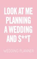 Look at Me Planning a Wedding and S**t