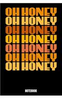 Oh Honey Oh Honey Oh Honey Oh Honey Oh Honey Oh Honey Oh Honey Notebook