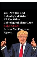 You Are the Best Unbiological Sister. All Other Unbiological Sisters Are Fake News! Believe Me. Everyone Agrees.: Funny Donald Trump Gag Gift Lined Notebook Journal