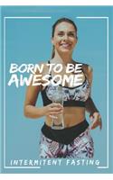 Born to Be Awesome - A Positive Intermittent Fasting Planner for Health, Vitality & Rejuvenation