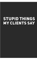 Stupid Things My Clients Say: Funny Blank Lined Journal Coworker Notebook