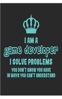 I Am a Game Developer I Solve Problems You Don't Know You Have in Ways You Can't Understand