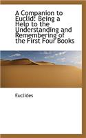 A Companion to Euclid: Being a Help to the Understanding and Remembering of the First Four Books