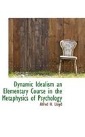 Dynamic Idealism an Elementary Course in the Metaphysics of Psychology