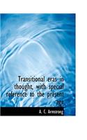 Transitional Eras in Thought, with Special Reference to the Present Age
