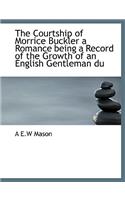 The Courtship of Morrice Buckler a Romance Being a Record of the Growth of an English Gentleman Du