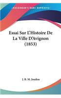 Essai Sur L'Histoire De La Ville D'Avignon (1853)