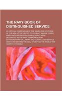 The Navy Book of Distinguished Service; An Official Compendium of the Names and Citations of the Men of the United States Navy, Marine Corps, Army and Foreign Governments Who Were Decorated by the Navy Department for Extraordinary