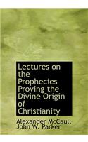 Lectures on the Prophecies Proving the Divine Origin of Christianity
