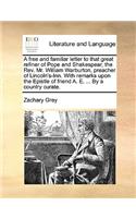 A Free and Familiar Letter to That Great Refiner of Pope and Shakespear, the REV. Mr. William Warburton, Preacher of Lincoln's-Inn. with Remarks Upon the Epistle of Friend A. E. ... by a Country Curate.