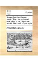 A Complete Treatise on Music. the Precepts and Examples in Two Separate Books. the Book of Precepts.