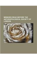 Memoirs Read Before the Anthropological Society of London
