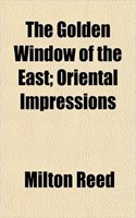 The Golden Window of the East; Oriental Impressions