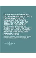 The Ontario Judicature ACT, 1881, and Subsequent Rules of the Supreme Court of Judicature, and the High Court of Justice, with the Orders of the Court
