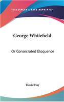 George Whitefield: Or Consecrated Eloquence