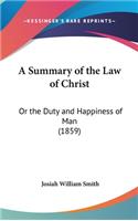 A Summary of the Law of Christ: Or the Duty and Happiness of Man (1859)