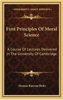 First Principles of Moral Science: A Course of Lectures Delivered in the University of Cambridge