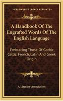 A Handbook of the Engrafted Words of the English Language