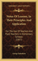 Notes of Lessons, in Their Principles and Application: For the Use of Teachers and Pupil-Teachers in Elementary Schools (1857)