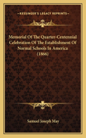 Memorial Of The Quarter-Centennial Celebration Of The Establishment Of Normal Schools In America (1866)