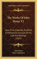 Works Of John Home V2: Now First Collected, To Which Is Prefixed An Account Of His Life And Writings (1822)