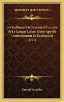 Les Rudimens Ou Premiers Principes De La Langue Latine, Quon Appelle Communement La Declinasion (1791)