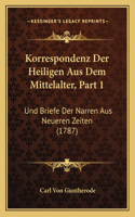 Korrespondenz Der Heiligen Aus Dem Mittelalter, Part 1: Und Briefe Der Narren Aus Neueren Zeiten (1787)(German)