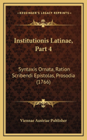 Institutionis Latinae, Part 4: Syntaxis Ornata, Ration Scribendi Epistolas, Prosodia (1766)